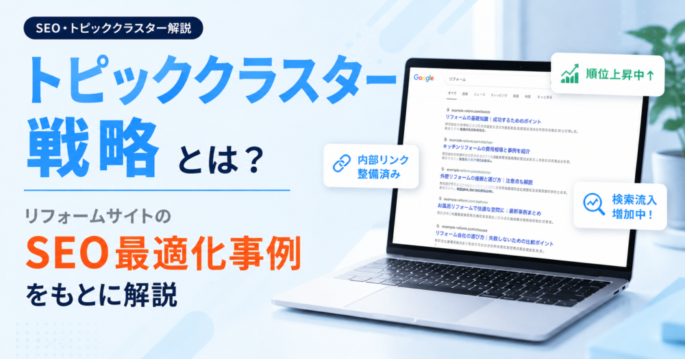 トピッククラスター戦略とは？リフォームサイトのSEO最適化事例をもとに解説